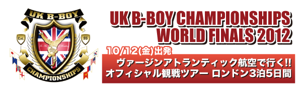 UK B-BOY CHAMPIONSHIPS WORLD FINALS 2012 10/12(金)出発 ヴァージン アトランティック航空で行く!! オフィシャル観戦ツアー ロンドン3泊5日間